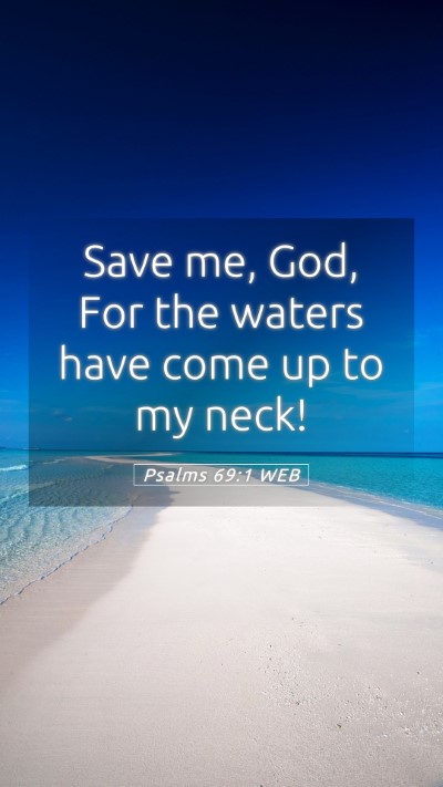 Picture 05 - Psalms 69:1 WEB Mobile Phone Wallpaper - Save me, God, For the waters have come up to my - Mobile Bible Verse Wallpaper