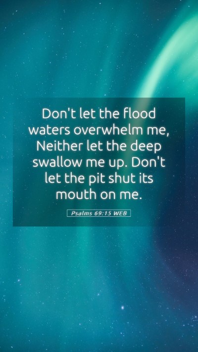 Picture 05 - Psalms 69:15 WEB Mobile Phone Wallpaper - Don't let the flood waters overwhelm me, Neither - Mobile Bible Verse Wallpaper