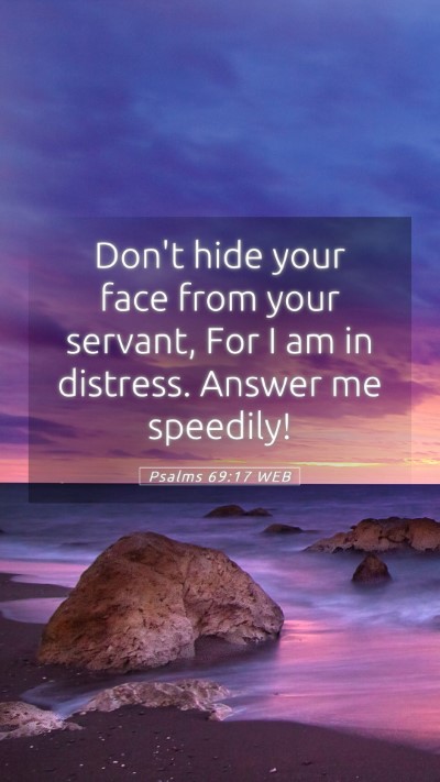 Picture 05 - Psalms 69:17 WEB Mobile Phone Wallpaper - Don't hide your face from your servant, For I am - Mobile Bible Verse Wallpaper