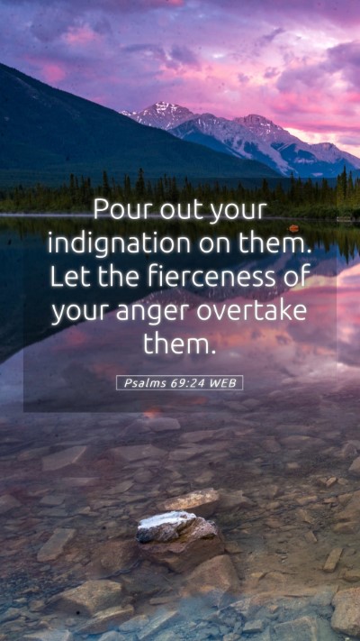 Picture 05 - Psalms 69:24 WEB Mobile Phone Wallpaper - Pour out your indignation on them. Let the - Mobile Bible Verse Wallpaper