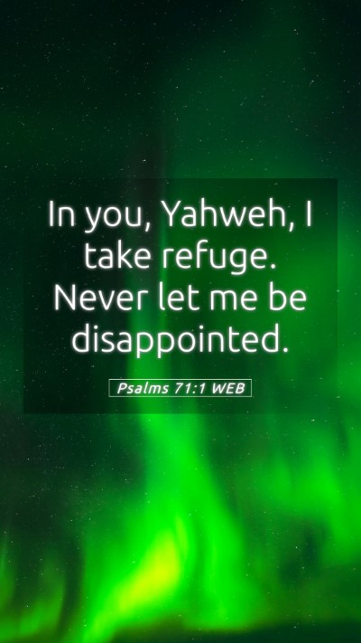 Picture 05 - Psalms 71:1 WEB Mobile Phone Wallpaper - In you, Yahweh, I take refuge. Never let me be - Mobile Bible Verse Wallpaper