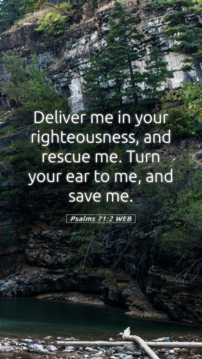 Picture 05 - Psalms 71:2 WEB Mobile Phone Wallpaper - Deliver me in your righteousness, and rescue me. - Mobile Bible Verse Wallpaper
