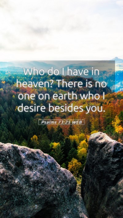 Picture 05 - Psalms 73:25 WEB Mobile Phone Wallpaper - Who do I have in heaven? There is no one on earth - Mobile Bible Verse Wallpaper