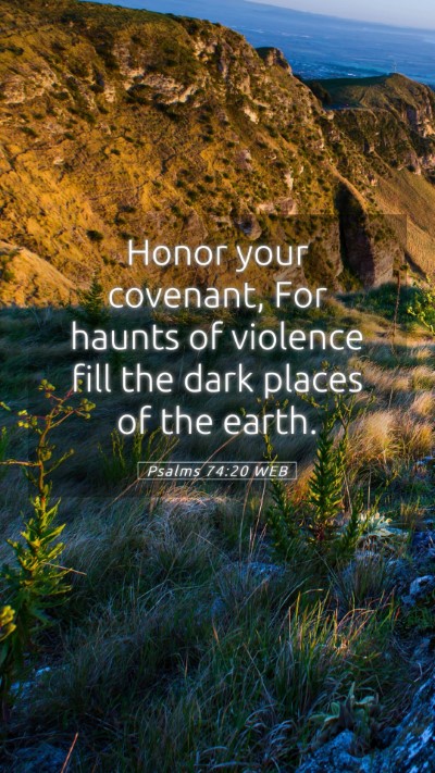 Picture 05 - Psalms 74:20 WEB Mobile Phone Wallpaper - Honor your covenant, For haunts of violence fill - Mobile Bible Verse Wallpaper