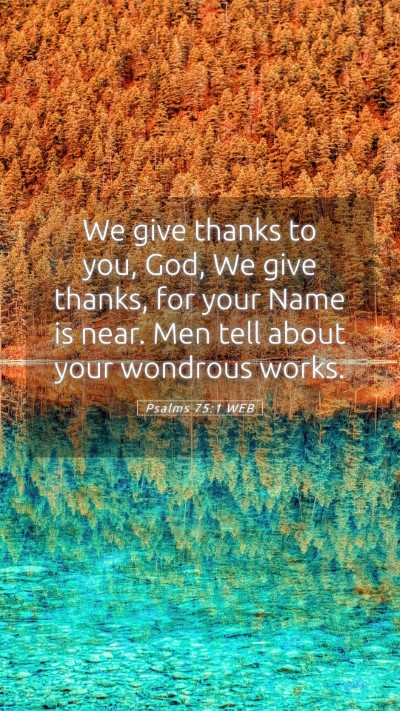 Picture 05 - Psalms 75:1 WEB Mobile Phone Wallpaper - We give thanks to you, God, We give thanks, for - Mobile Bible Verse Wallpaper