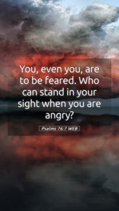 Picture 05 - Psalms 76:7 WEB Mobile Phone Wallpaper - You, even you, are to be feared. Who can stand in - Mobile Bible Verse Wallpaper
