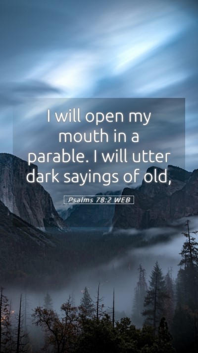 Picture 05 - Psalms 78:2 WEB Mobile Phone Wallpaper - I will open my mouth in a parable. I will utter - Mobile Bible Verse Wallpaper
