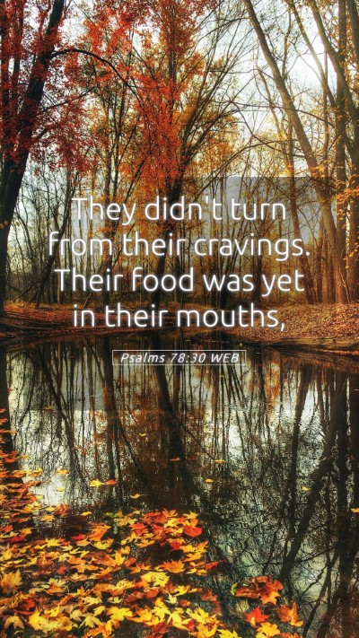 Picture 05 - Psalms 78:30 WEB Mobile Phone Wallpaper - They didn't turn from their cravings. Their food - Mobile Bible Verse Wallpaper