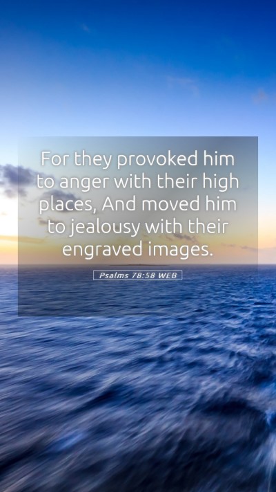 Picture 05 - Psalms 78:58 WEB Mobile Phone Wallpaper - For they provoked him to anger with their high - Mobile Bible Verse Wallpaper