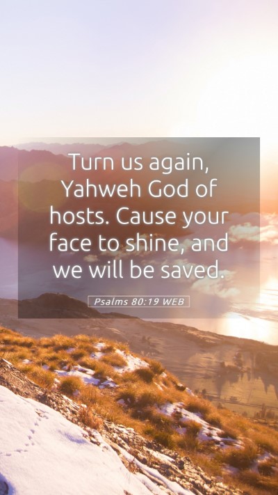 Picture 05 - Psalms 80:19 WEB Mobile Phone Wallpaper - Turn us again, Yahweh God of hosts. Cause your - Mobile Bible Verse Wallpaper