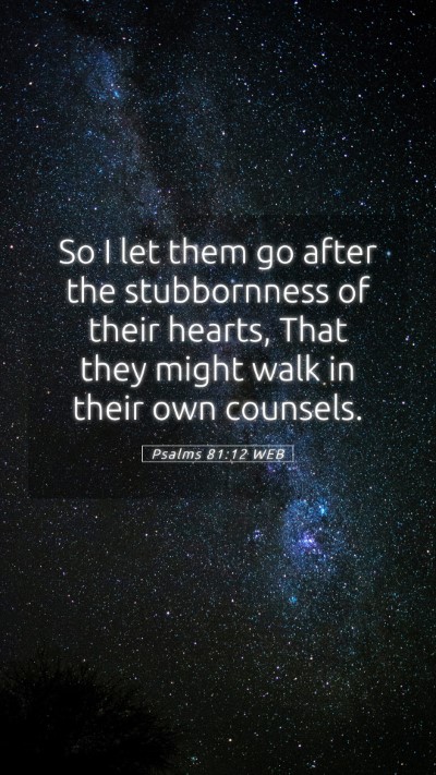 Picture 05 - Psalms 81:12 WEB Mobile Phone Wallpaper - So I let them go after the stubbornness of their - Mobile Bible Verse Wallpaper