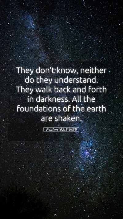 Picture 05 - Psalms 82:5 WEB Mobile Phone Wallpaper - They don't know, neither do they understand. They - Mobile Bible Verse Wallpaper