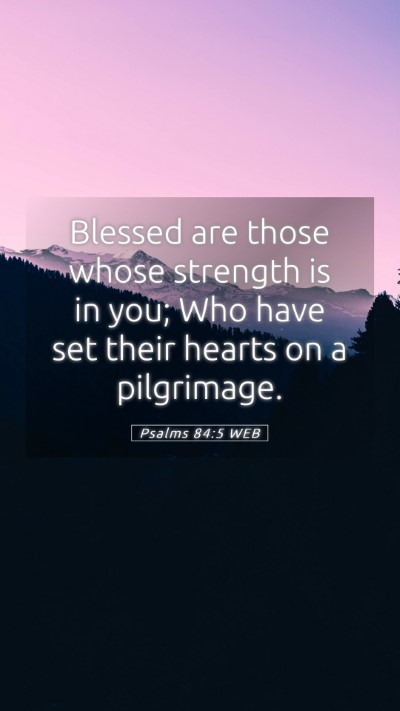 Picture 05 - Psalms 84:5 WEB Mobile Phone Wallpaper - Blessed are those whose strength is in you; Who - Mobile Bible Verse Wallpaper