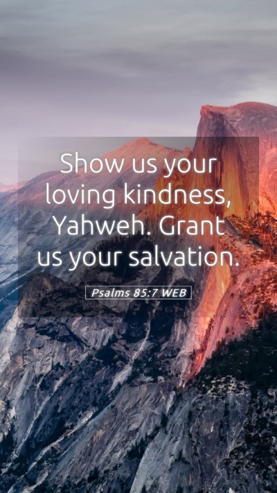 Picture 05 - Psalms 85:7 WEB Mobile Phone Wallpaper - Show us your loving kindness, Yahweh. Grant us - Mobile Bible Verse Wallpaper