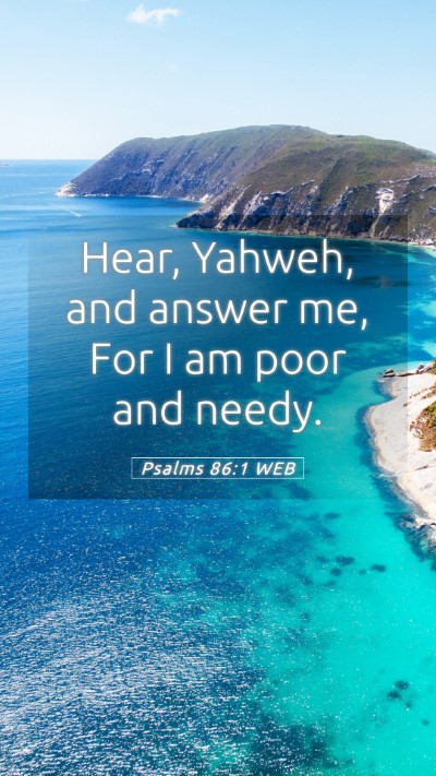 Picture 05 - Psalms 86:1 WEB Mobile Phone Wallpaper - Hear, Yahweh, and answer me, For I am poor and - Mobile Bible Verse Wallpaper