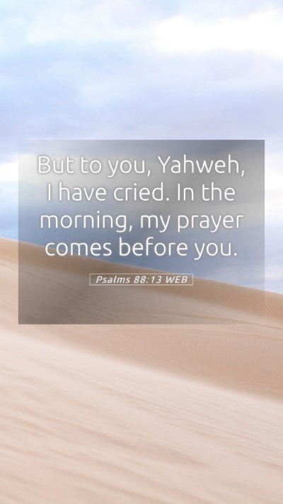 Picture 05 - Psalms 88:13 WEB Mobile Phone Wallpaper - But to you, Yahweh, I have cried. In the morning, - Mobile Bible Verse Wallpaper