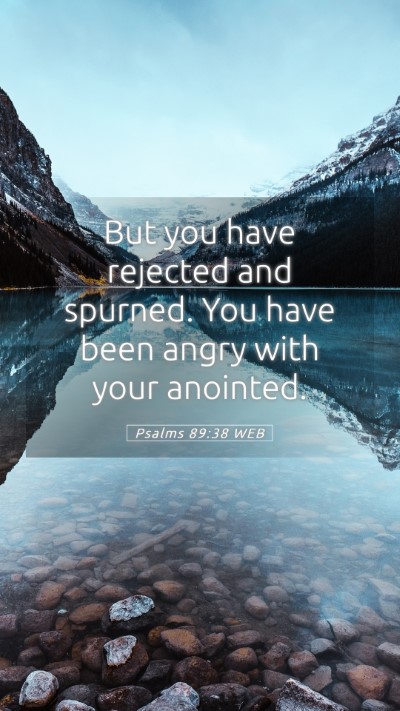 Picture 05 - Psalms 89:38 WEB Mobile Phone Wallpaper - But you have rejected and spurned. You have been - Mobile Bible Verse Wallpaper