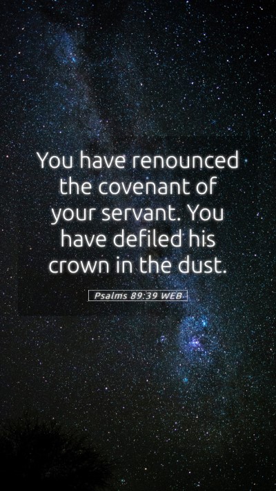 Picture 05 - Psalms 89:39 WEB Mobile Phone Wallpaper - You have renounced the covenant of your servant. - Mobile Bible Verse Wallpaper