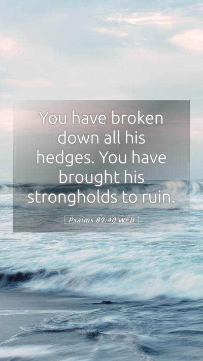 Picture 05 - Psalms 89:40 WEB Mobile Phone Wallpaper - You have broken down all his hedges. You have - Mobile Bible Verse Wallpaper