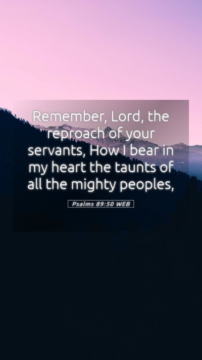 Picture 05 - Psalms 89:50 WEB Mobile Phone Wallpaper - Remember, Lord, the reproach of your servants, - Mobile Bible Verse Wallpaper