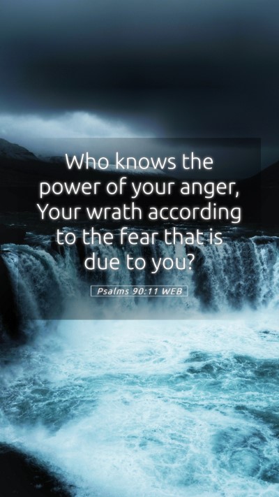 Picture 05 - Psalms 90:11 WEB Mobile Phone Wallpaper - Who knows the power of your anger, Your wrath - Mobile Bible Verse Wallpaper