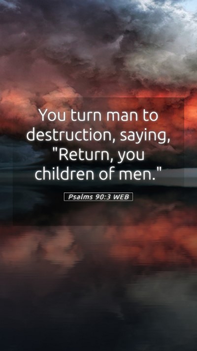 Picture 05 - Psalms 90:3 WEB Mobile Phone Wallpaper - You turn man to destruction, saying, 