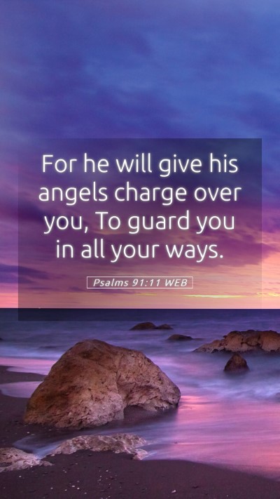 Picture 05 - Psalms 91:11 WEB Mobile Phone Wallpaper - For he will give his angels charge over you, To - Mobile Bible Verse Wallpaper
