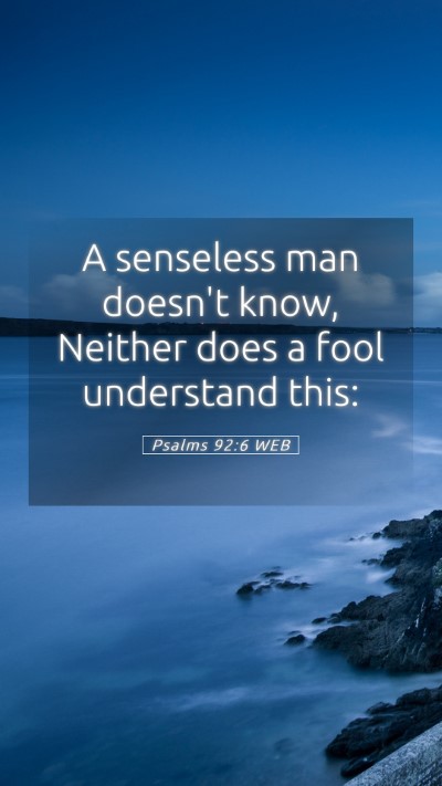 Picture 05 - Psalms 92:6 WEB Mobile Phone Wallpaper - A senseless man doesn't know, Neither does a fool - Mobile Bible Verse Wallpaper