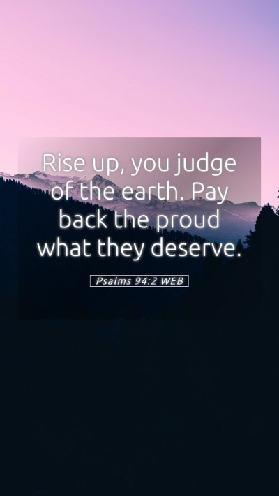 Picture 05 - Psalms 94:2 WEB Mobile Phone Wallpaper - Rise up, you judge of the earth. Pay back the - Mobile Bible Verse Wallpaper