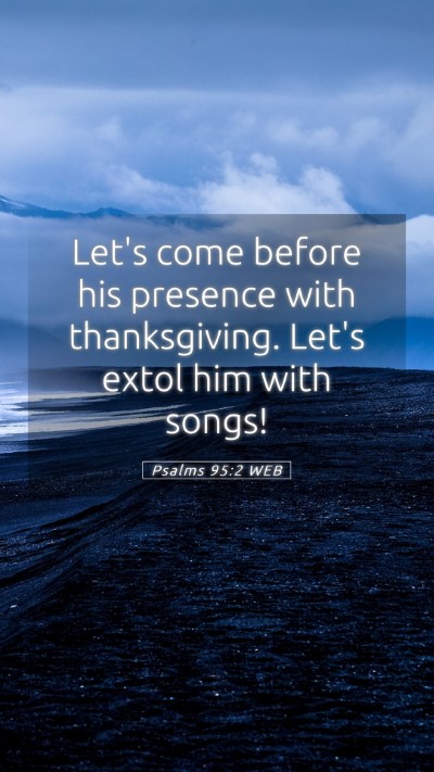 Picture 05 - Psalms 95:2 WEB Mobile Phone Wallpaper - Let's come before his presence with thanksgiving. - Mobile Bible Verse Wallpaper
