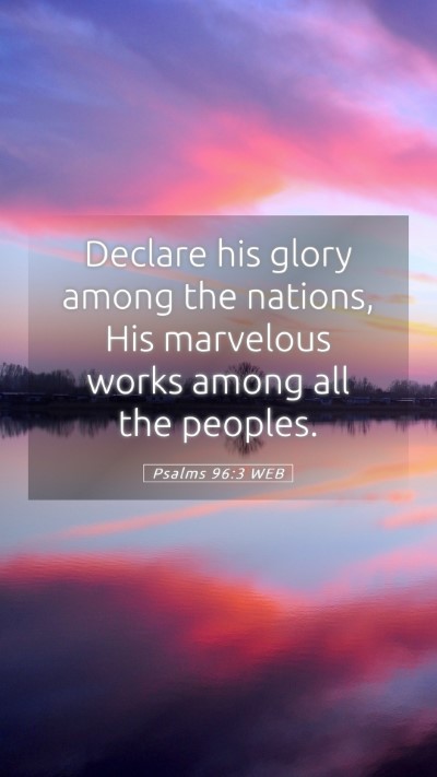 Picture 05 - Psalms 96:3 WEB Mobile Phone Wallpaper - Declare his glory among the nations, His - Mobile Bible Verse Wallpaper