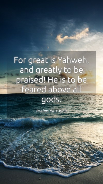Picture 05 - Psalms 96:4 WEB Mobile Phone Wallpaper - For great is Yahweh, and greatly to be praised! - Mobile Bible Verse Wallpaper