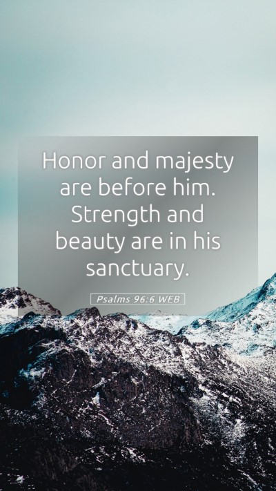 Picture 05 - Psalms 96:6 WEB Mobile Phone Wallpaper - Honor and majesty are before him. Strength and - Mobile Bible Verse Wallpaper