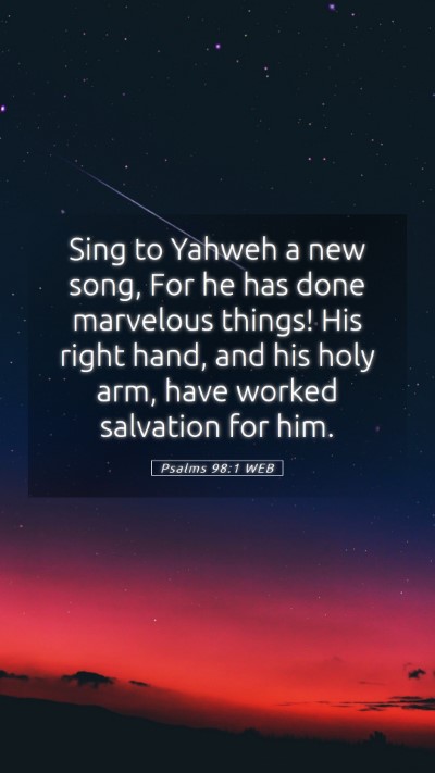 Picture 05 - Psalms 98:1 WEB Mobile Phone Wallpaper - Sing to Yahweh a new song, For he has done - Mobile Bible Verse Wallpaper