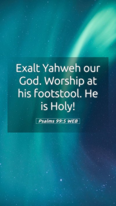 Picture 05 - Psalms 99:5 WEB Mobile Phone Wallpaper - Exalt Yahweh our God. Worship at his footstool. - Mobile Bible Verse Wallpaper