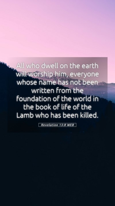 Picture 05 - Revelation 13:8 WEB Mobile Phone Wallpaper - All who dwell on the earth will worship him, - Mobile Bible Verse Wallpaper