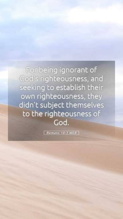 Picture 05 - Romans 10:3 WEB Mobile Phone Wallpaper - For being ignorant of God's righteousness, and - Mobile Bible Verse Wallpaper
