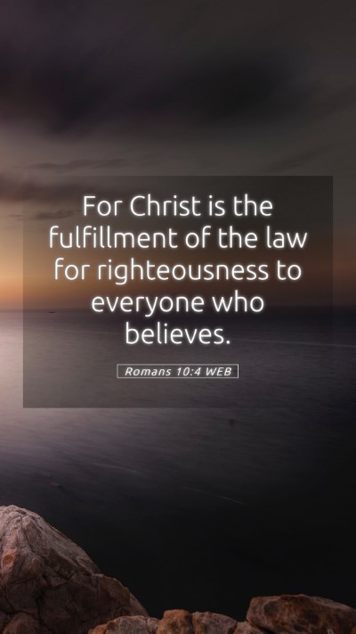 Picture 05 - Romans 10:4 WEB Mobile Phone Wallpaper - For Christ is the fulfillment of the law for - Mobile Bible Verse Wallpaper