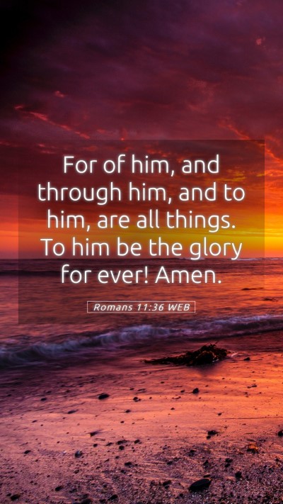 Picture 05 - Romans 11:36 WEB Mobile Phone Wallpaper - For of him, and through him, and to him, are all - Mobile Bible Verse Wallpaper