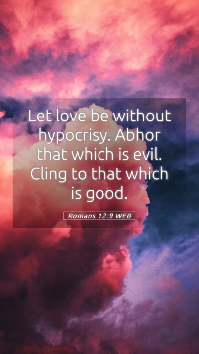 Picture 05 - Romans 12:9 WEB Mobile Phone Wallpaper - Let love be without hypocrisy. Abhor that which - Mobile Bible Verse Wallpaper