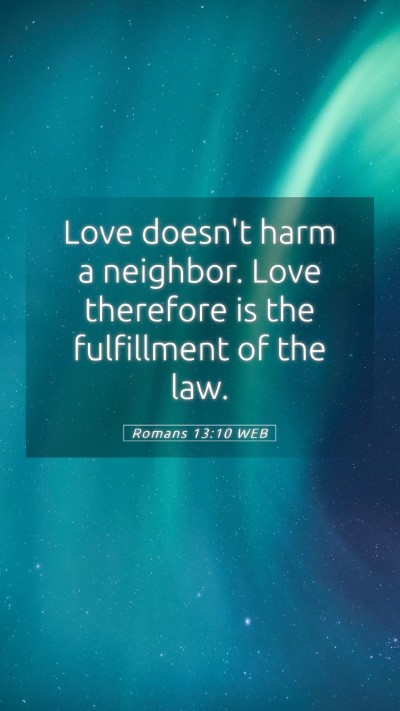 Picture 05 - Romans 13:10 WEB Mobile Phone Wallpaper - Love doesn't harm a neighbor. Love therefore is - Mobile Bible Verse Wallpaper