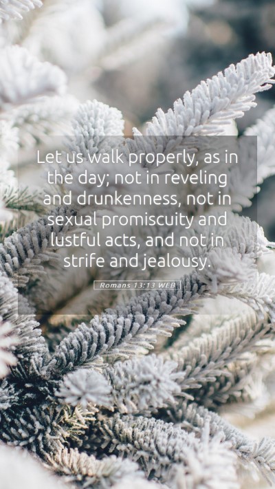 Picture 05 - Romans 13:13 WEB Mobile Phone Wallpaper - Let us walk properly, as in the day; not in - Mobile Bible Verse Wallpaper