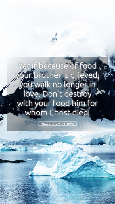 Picture 05 - Romans 14:15 WEB Mobile Phone Wallpaper - Yet if because of food your brother is grieved, - Mobile Bible Verse Wallpaper