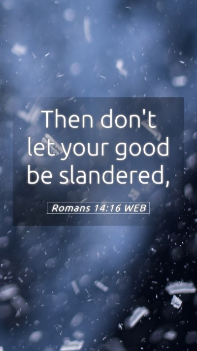 Picture 05 - Romans 14:16 WEB Mobile Phone Wallpaper - Then don't let your good be - Mobile Bible Verse Wallpaper