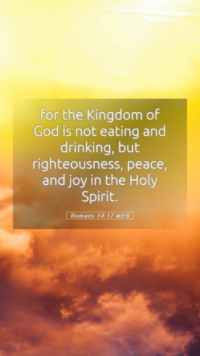 Picture 05 - Romans 14:17 WEB Mobile Phone Wallpaper - for the Kingdom of God is not eating and - Mobile Bible Verse Wallpaper