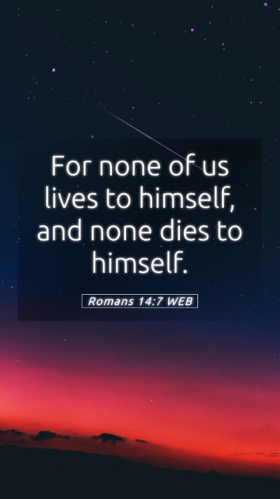 Picture 05 - Romans 14:7 WEB Mobile Phone Wallpaper - For none of us lives to himself, and none dies to - Mobile Bible Verse Wallpaper