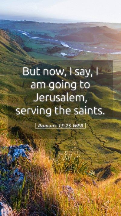 Picture 05 - Romans 15:25 WEB Mobile Phone Wallpaper - But now, I say, I am going to Jerusalem, serving - Mobile Bible Verse Wallpaper