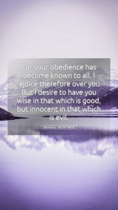 Picture 05 - Romans 16:19 WEB Mobile Phone Wallpaper - For your obedience has become known to all. I - Mobile Bible Verse Wallpaper