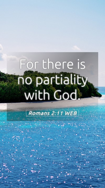 Picture 05 - Romans 2:11 WEB Mobile Phone Wallpaper - For there is no partiality with - Mobile Bible Verse Wallpaper