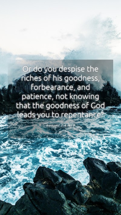 Picture 05 - Romans 2:4 WEB Mobile Phone Wallpaper - Or do you despise the riches of his goodness, - Mobile Bible Verse Wallpaper